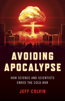 Unikanie apokalipsy: jak nauka i naukowcy zakończyli zimną wojnę - Avoiding Apocalypse: How Science and Scientists Ended the Cold War