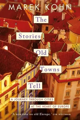 The Stories Old Towns Tell: Podróż przez miasta w sercu Europy - The Stories Old Towns Tell: A Journey Through Cities at the Heart of Europe