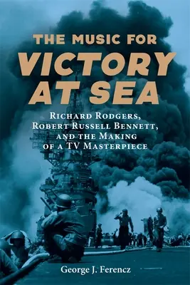 Muzyka dla zwycięstwa na morzu: Richard Rodgers, Robert Russell Bennett i tworzenie telewizyjnego arcydzieła - The Music for Victory at Sea: Richard Rodgers, Robert Russell Bennett, and the Making of a TV Masterpiece