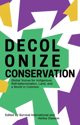 Dekolonizacja ochrony przyrody: Globalne głosy na rzecz samostanowienia rdzennej ludności, ziemi i wspólnego świata - Decolonize Conservation: Global Voices for Indigenous Self-Determination, Land, and a World in Common