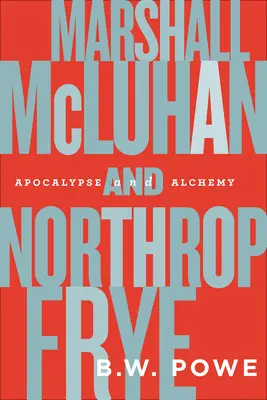 Marshall McLuhan i Northrop Frye: Apokalipsa i alchemia - Marshall McLuhan and Northrop Frye: Apocalypse and Alchemy