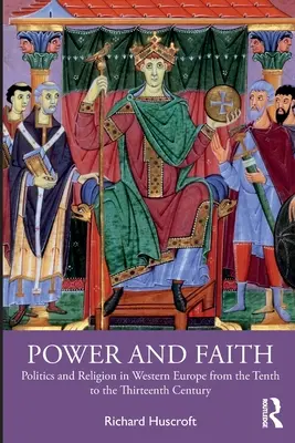 Władza i wiara: Polityka i religia w Europie Zachodniej od X do XIII wieku - Power and Faith: Politics and Religion in Western Europe from the Tenth to the Thirteenth Century