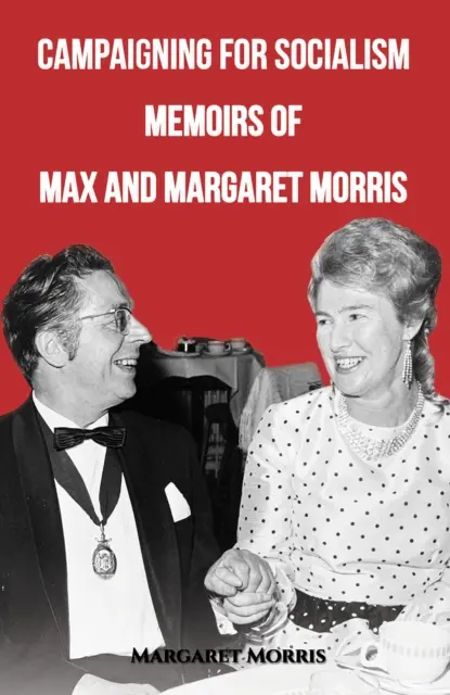 Kampania na rzecz socjalizmu: Wspomnienia Maxa i Margaret Morris - Campaigning for Socialism: Memoirs of Max and Margaret Morris