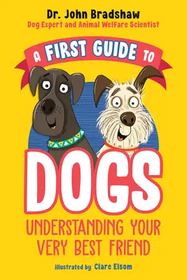 Pierwszy przewodnik po psach: jak zrozumieć swojego najlepszego przyjaciela - A First Guide to Dogs: Understanding Your Very Best Friend