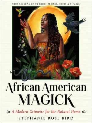 Afroamerykańska magia: A Modern Grimoire for the Natural Home (Cztery pory roku rytuałów, przepisów, Hoodoo i ziół) - African American Magick: A Modern Grimoire for the Natural Home (Four Seasons of Rituals, Recipes, Hoodoo & Herbs)