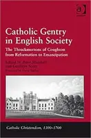 Katolicka szlachta w angielskim społeczeństwie: Throckmortonowie z Coughton od reformacji do emancypacji - Catholic Gentry in English Society: The Throckmortons of Coughton from Reformation to Emancipation