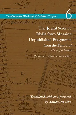 Radosna nauka / Sielanki z Mesyny / Niepublikowane fragmenty z okresu radosnej nauki (wiosna 1881-lato 1882): Tom 6 - The Joyful Science / Idylls from Messina / Unpublished Fragments from the Period of the Joyful Science (Spring 1881-Summer 1882): Volume 6