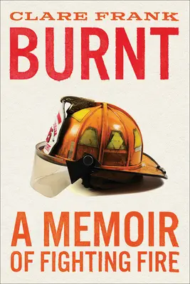 Burnt: Wspomnienie walki z ogniem - Burnt: A Memoir of Fighting Fire