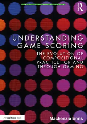 Zrozumieć punktację w grach: Ewolucja praktyki kompozytorskiej dla gier i poprzez gry - Understanding Game Scoring: The Evolution of Compositional Practice for and Through Gaming