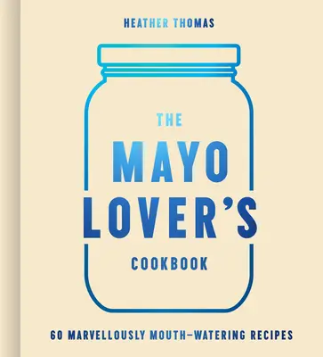 Książka kucharska miłośnika majonezu - The Mayo Lover's Cookbook