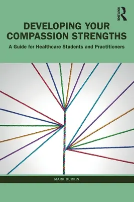 Rozwijanie mocnych stron współczucia: przewodnik dla studentów i praktyków opieki zdrowotnej - Developing Your Compassion Strengths: A Guide for Healthcare Students and Practitioners