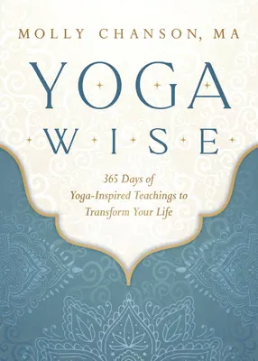 Yoga Wise: 365 dni nauk inspirowanych jogą, aby zmienić swoje życie - Yoga Wise: 365 Days of Yoga-Inspired Teachings to Transform Your Life