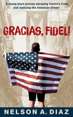 Gracias, Fidel! Podróż młodego chłopca uciekającego z Kuby Castro i realizującego amerykański sen - Gracias, Fidel!: A young boy's journey escaping Castro's Cuba and realizing the American Dream