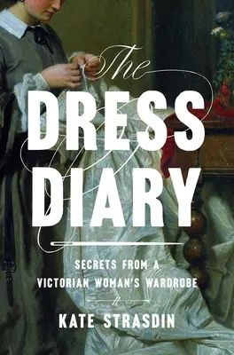 The Dress Diary: Sekrety z szafy wiktoriańskiej kobiety - The Dress Diary: Secrets from a Victorian Woman's Wardrobe