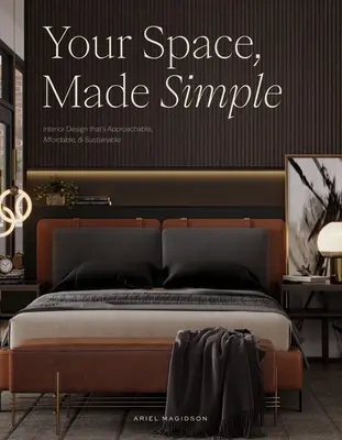 Your Space, Made Simple: Projektowanie wnętrz, które jest przystępne, przystępne i zrównoważone - Your Space, Made Simple: Interior Design That's Approachable, Affordable, and Sustainable