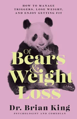 O niedźwiedziach i odchudzaniu: jak radzić sobie z wyzwalaczami, schudnąć i cieszyć się dobrą kondycją - Of Bears and Weight Loss: How to Manage Triggers, Lose Weight, and Enjoy Getting Fit