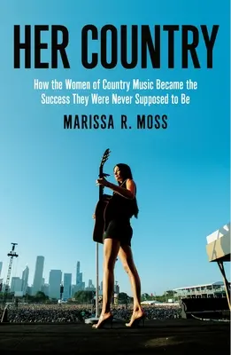 Jej kraj: Jak kobiety muzyki country rozbiły klub starych chłopców - Her Country: How the Women of Country Music Busted Up the Old Boys Club