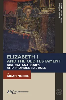 Elżbieta I i Stary Testament: Biblijne analogie i opatrznościowe rządy - Elizabeth I and the Old Testament: Biblical Analogies and Providential Rule