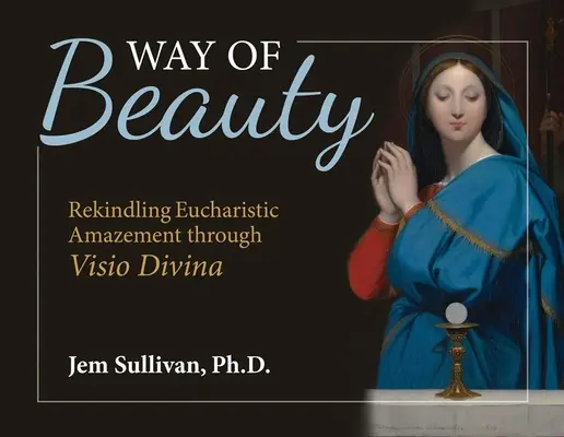 Droga piękna: Ożywianie eucharystycznego zdumienia poprzez VISIO Divina - Way of Beauty: Rekindling Eucharistic Amazement Through VISIO Divina