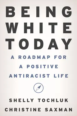 Być białym dzisiaj: Mapa drogowa dla pozytywnego antyrasistowskiego życia - Being White Today: A Roadmap for a Positive Antiracist Life