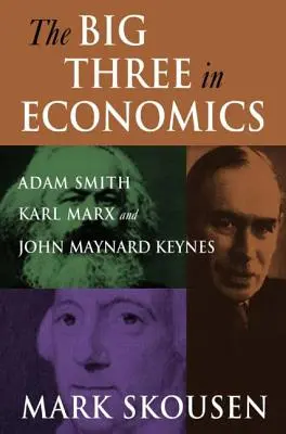 Wielka trójka w ekonomii: Adam Smith, Karol Marks i John Maynard Keynes: Adam Smith, Karol Marks i John Maynard Keynes - The Big Three in Economics: Adam Smith, Karl Marx, and John Maynard Keynes: Adam Smith, Karl Marx, and John Maynard Keynes