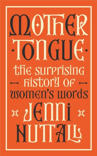 Mother Tongue - Zaskakująca historia kobiecych słów - „Fascynująca, intrygująca, dowcipna, perełka książki” (Kate Mosse) - Mother Tongue - The surprising history of women's words -'Fascinating, intriguing, witty, a gem of a book' (Kate Mosse)