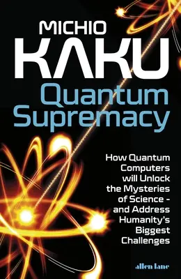 Quantum Supremacy - jak komputery kwantowe odkryją tajemnice nauki i rozwiążą największe wyzwania ludzkości - Quantum Supremacy - How Quantum Computers will Unlock the Mysteries of Science - and Address Humanity's Biggest Challenges