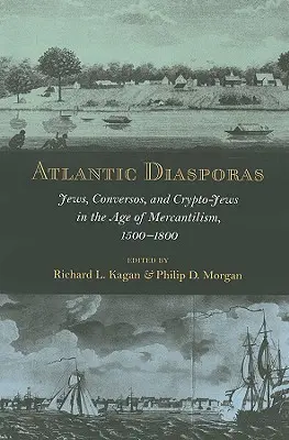 Diaspory atlantyckie: Żydzi, konwertyci i krypto-Żydzi w epoce merkantylizmu, 1500-1800 - Atlantic Diasporas: Jews, Conversos, and Crypto-Jews in the Age of Mercantilism, 1500-1800