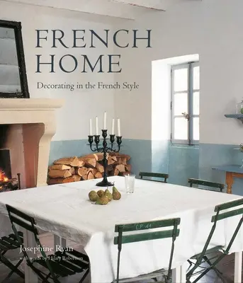 Francuski dom: Dekorowanie w stylu francuskim - French Home: Decorating in the French Style