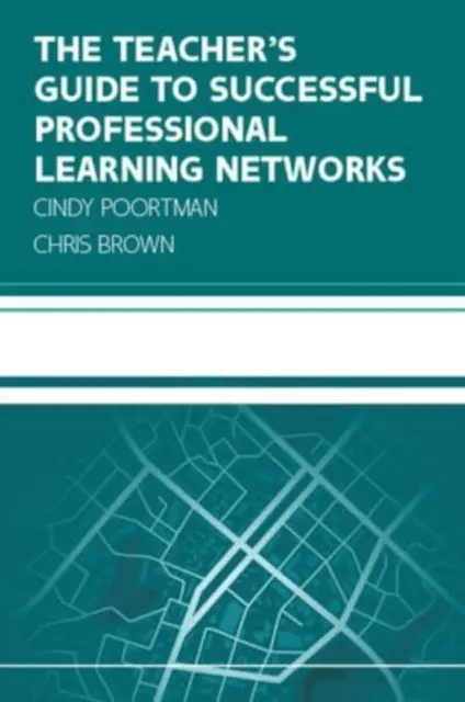 Przewodnik nauczyciela po udanych sieciach kształcenia zawodowego: Pokonywanie wyzwań i poprawa wyników uczniów - Teacher's Guide to Successful Professional Learning Networks: Overcoming Challenges and Improving Student Outcomes