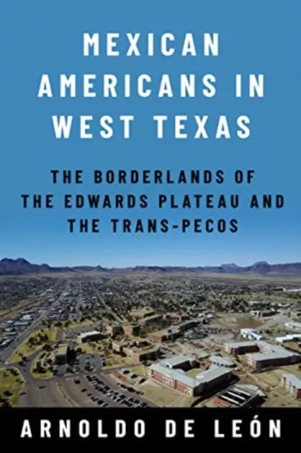 Meksykańscy Amerykanie w zachodnim Teksasie: Pogranicze płaskowyżu Edwards i Trans-Pecos - Mexican Americans in West Texas: The Borderlands of the Edwards Plateau and the Trans-Pecos