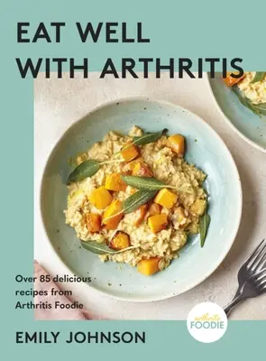 Jedz dobrze z zapaleniem stawów: Ponad 85 pysznych przepisów od Arthritis Foodie - Eat Well with Arthritis: Over 85 Delicious Recipes from Arthritis Foodie