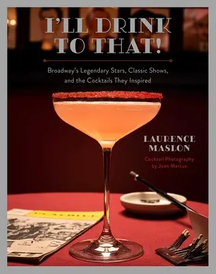 I'll Drink to That!: Legendarne gwiazdy Broadwayu, klasyczne przedstawienia i inspirowane nimi koktajle - I'll Drink to That!: Broadway's Legendary Stars, Classic Shows, and the Cocktails They Inspired