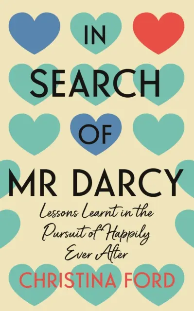 W poszukiwaniu pana Darcy'ego - Lekcje wyciągnięte w pogoni za szczęściem na zawsze - In Search of Mr Darcy - Lessons Learnt in the Pursuit of Happily Ever After