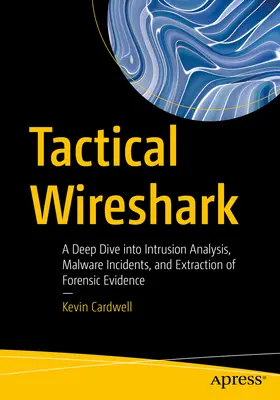 Tactical Wireshark: A Deep Dive Into Intrusion Analysis, Malware Incidents oraz Extraction of Forensic Evidence - Tactical Wireshark: A Deep Dive Into Intrusion Analysis, Malware Incidents, and Extraction of Forensic Evidence