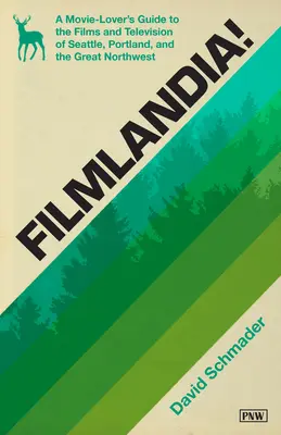 Filmlandia!: A Movie Lover's Guide to the Films and Television of Seattle, Portland, and the Great Northwest! - Filmlandia!: A Movie Lover's Guide to the Films and Television of Seattle, Portland, and the Great Northwest
