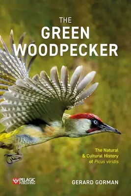 Dzięcioł zielony: naturalna i kulturowa historia Picus Viridis - The Green Woodpecker: The Natural and Cultural History of Picus Viridis