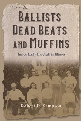 Balists, Dead Beats, and Muffins: Wewnątrz wczesnego baseballu w Illinois - Ballists, Dead Beats, and Muffins: Inside Early Baseball in Illinois