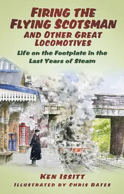 Odpalanie Latającego Szkota i innych wielkich lokomotyw: Życie na pomoście w ostatnich latach parowozów - Firing the Flying Scotsman and Other Great Locomotives: Life on the Footplate in the Last Years of Steam