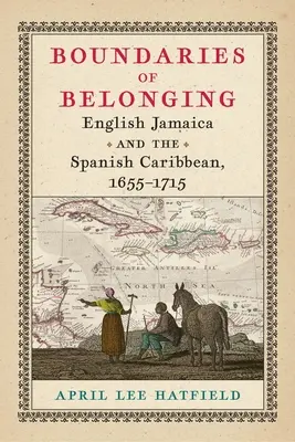 Granice przynależności: Angielska Jamajka i hiszpańskie Karaiby, 1655-1715 - Boundaries of Belonging: English Jamaica and the Spanish Caribbean, 1655-1715