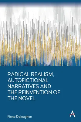 Radykalny realizm, narracje autofikcyjne i ponowne wynalezienie powieści - Radical Realism, Autofictional Narratives and the Reinvention of the Novel