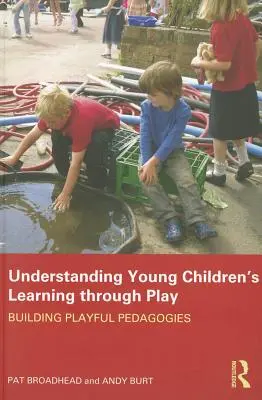 Zrozumienie nauki małych dzieci poprzez zabawę: budowanie pedagogiki zabawy - Understanding Young Children's Learning through Play: Building playful pedagogies