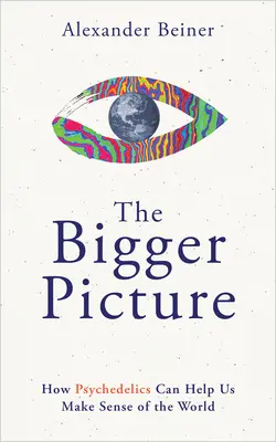 The Bigger Picture: Jak psychodeliki mogą pomóc nam zrozumieć świat - The Bigger Picture: How Psychedelics Can Help Us Make Sense of the World
