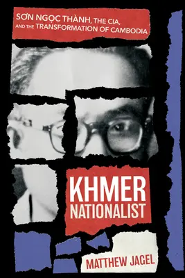 Khmerski nacjonalista: Sơn Ngọc Thnh, CIA i transformacja Kambodży - Khmer Nationalist: Sơn Ngọc Thnh, the Cia, and the Transformation of Cambodia