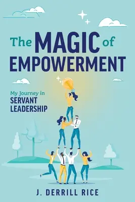 Magia wzmocnienia: Moja podróż w przywództwie służebnym - The Magic of Empowerment: My Journey in Servant Leadership