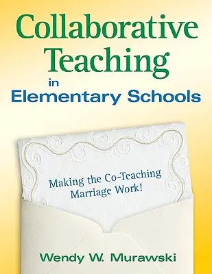 Nauczanie oparte na współpracy w szkołach podstawowych: Jak sprawić, by małżeństwo oparte na wspólnym nauczaniu działało! - Collaborative Teaching in Elementary Schools: Making the Co-Teaching Marriage Work!