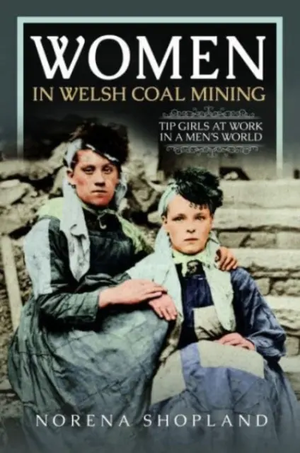 Kobiety w walijskim górnictwie węglowym: Dziewczyny w pracy w męskim świecie - Women in Welsh Coal Mining: Tip Girls at Work in a Men's World