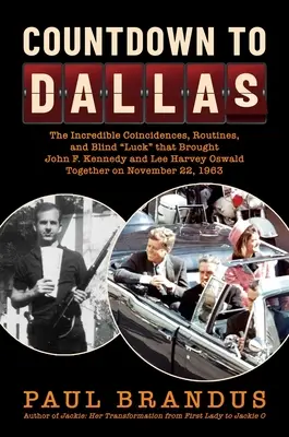 Odliczanie do Dallas: The Incredible Coincidences, Routines, and Blind Luck That Brought John F. Kennedy and Lee Harvey Oswald Together on N - Countdown to Dallas: The Incredible Coincidences, Routines, and Blind Luck That Brought John F. Kennedy and Lee Harvey Oswald Together on N