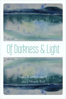 Z ciemności i światła: Wiersze Kim Cornwall - Of Darkness and Light: Poems by Kim Cornwall