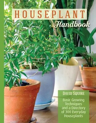 Houseplant Handbook - Podstawowe techniki uprawy i katalog 300 codziennych roślin domowych - Houseplant Handbook - Basic Growing Techniques and a Directory of 300 Everyday Houseplants